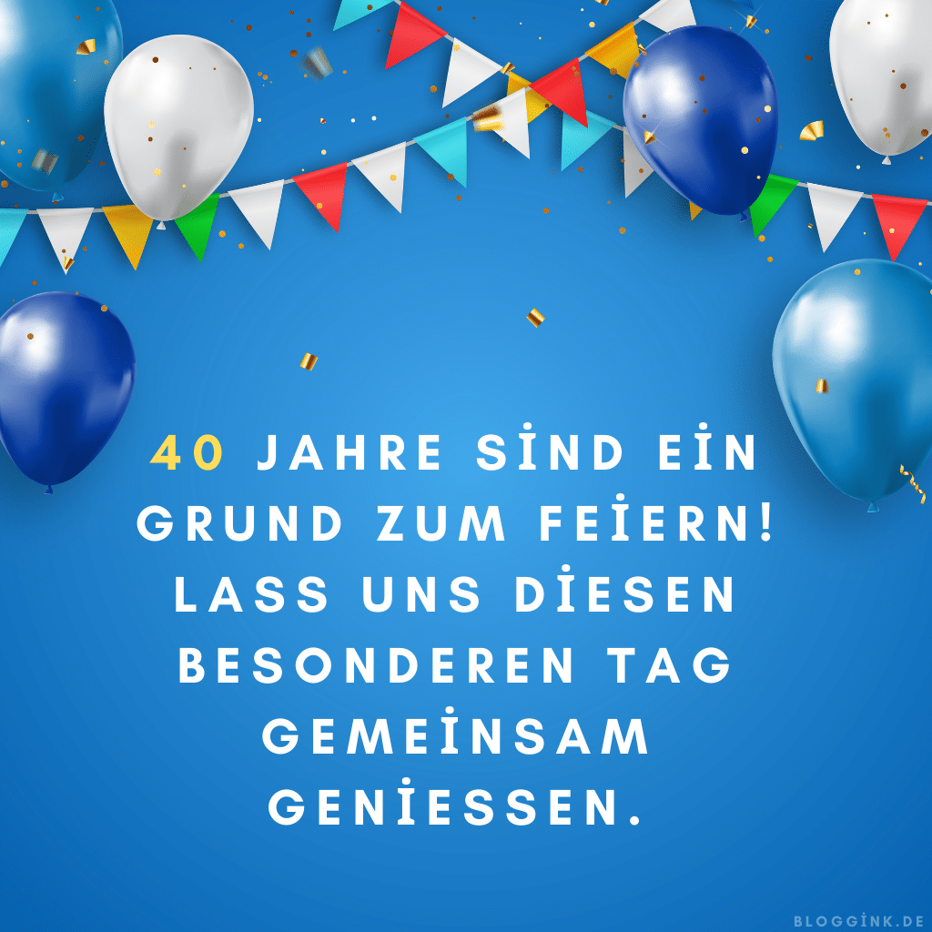 Geburtstagsbilder für das 40. Geburtstagsjahr 40 Jahre sind ein Grund zum Feiern! Lass uns diesen besonderen Tag gemeinsam genießen.Bloggink.de