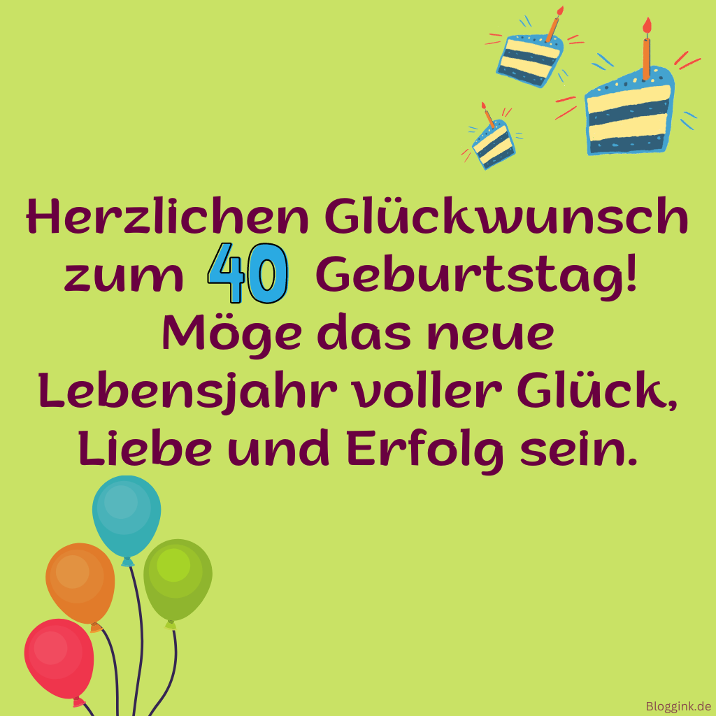 Geburtstagsbilder für das 40. Geburtstagsjahr Herzlichen Glückwunsch zum 40. Geburtstag! Möge das neue Lebensjahr voller Glück, Liebe und Erfolg sein.Bloggink.de