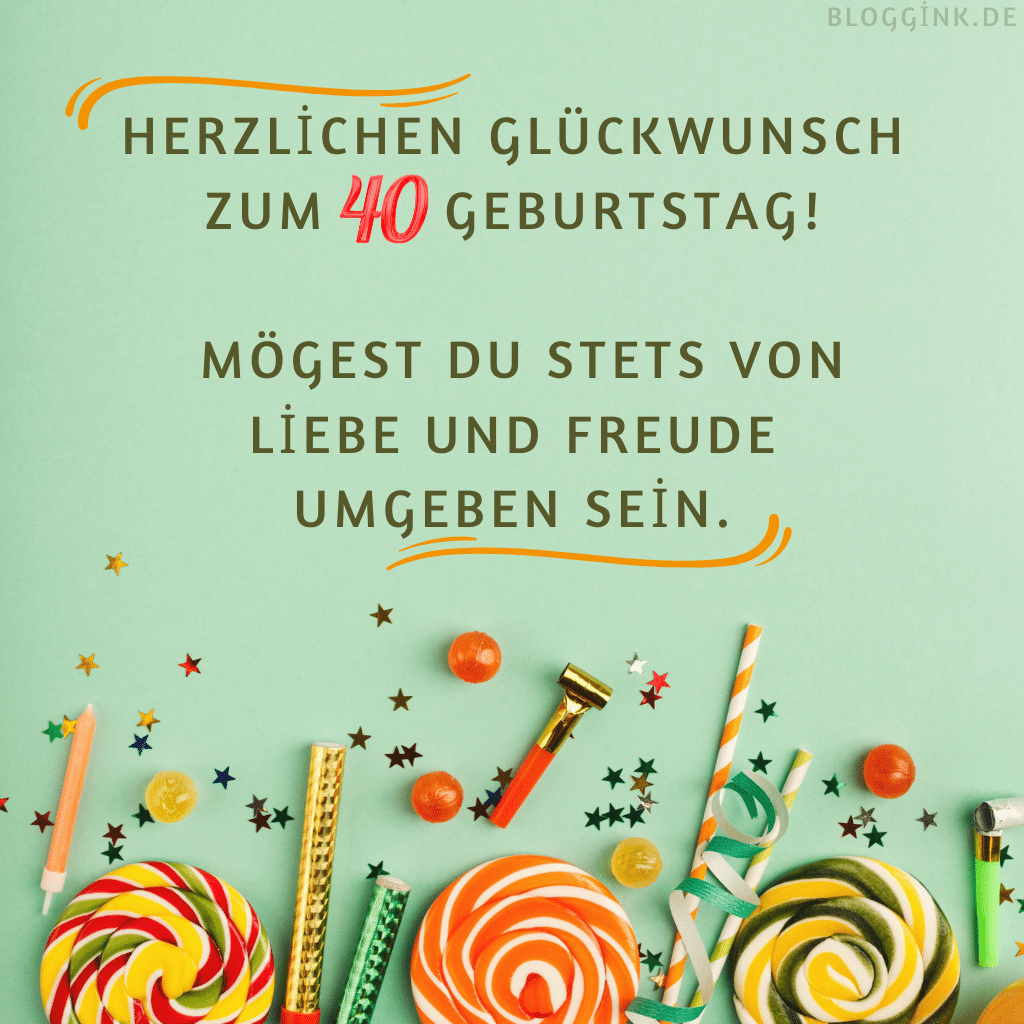 Geburtstagsbilder für das 40. Geburtstagsjahr Herzlichen Glückwunsch zum 40. Geburtstag! Mögest du stets von Liebe und Freude umgeben sein.Bloggink.de