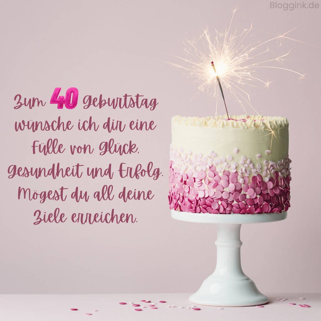 Geburtstagsbilder für das 40. Geburtstagsjahr Zum 40. Geburtstag wünsche ich dir eine Fülle von Glück, Gesundheit und Erfolg. Mögest du all deine Ziele erreichen.Bloggink.de