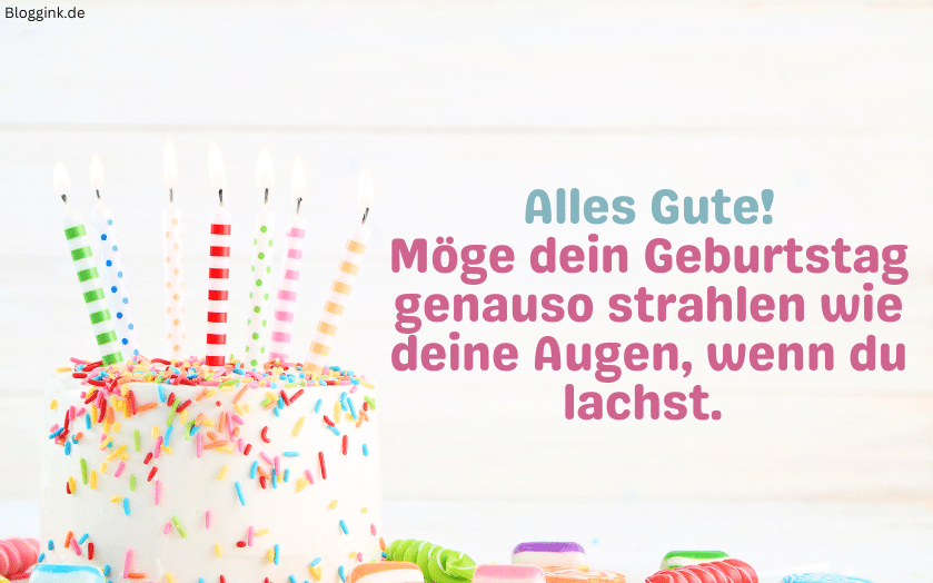 Geburtstagssprüche Alles Gute! Möge dein Geburtstag genauso strahlen wie deine Augen, wenn du lachst. Bloggink.de