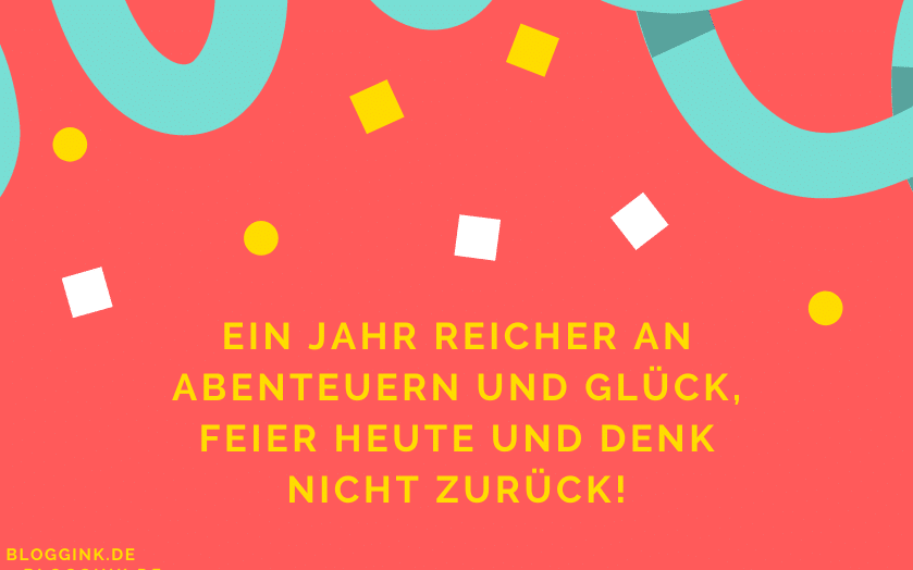Geburtstagssprüche Ein Jahr reicher an Abenteuern und Glück, feier heute und denk nicht zurück!Bloggink.de 