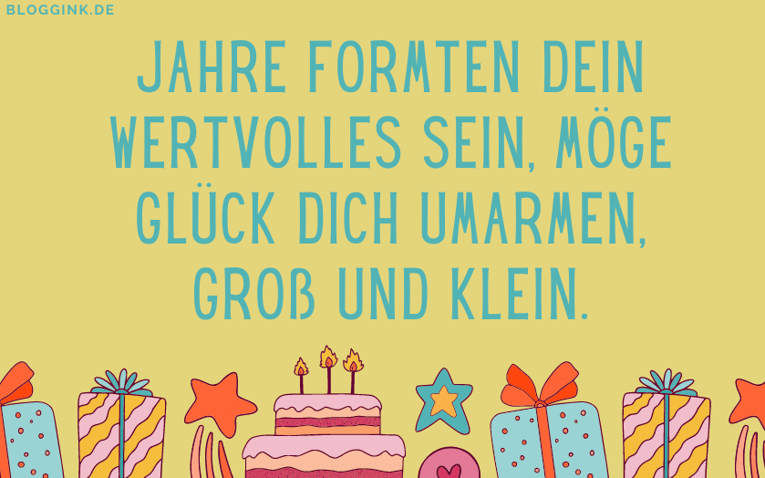 Geburtstagssprüche Jahre formten dein wertvolles Sein, möge Glück dich umarmen, groß und klein.Bloggink.de