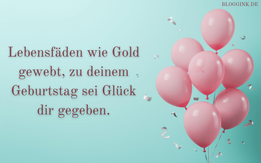 Geburtstagssprüche ebensfäden wie Gold gewebt, zu deinem Geburtstag sei Glück dir gegeben.Bloggink.de