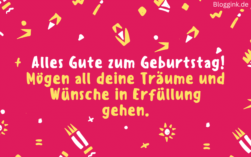 GeburtstagssprücheAlles Gute zum Geburtstag! Mögen all deine Träume und Wünsche in Erfüllung gehen.Bloggink.de