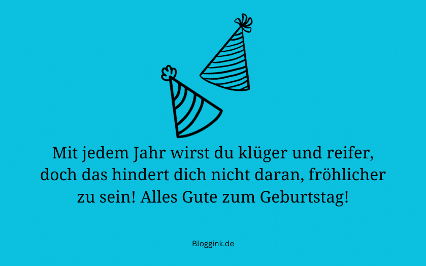 Geburtstagssprüche Mit jedem Jahr wirst du klüger und reifer... Bloggink.de